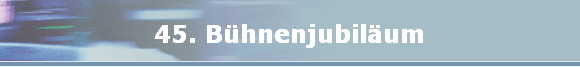 45. B�hnenjubil�um